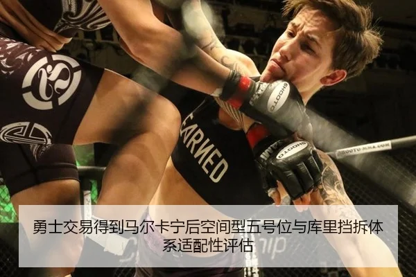 勇士交易得到马尔卡宁后空间型五号位与库里挡拆体系适配性评估